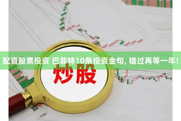 配资股票投资 巴菲特10条投资金句, 错过再等一年!