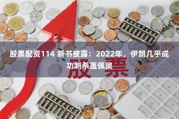 股票配资114 新书披露：2022年，伊朗几乎成功刺杀蓬佩奥